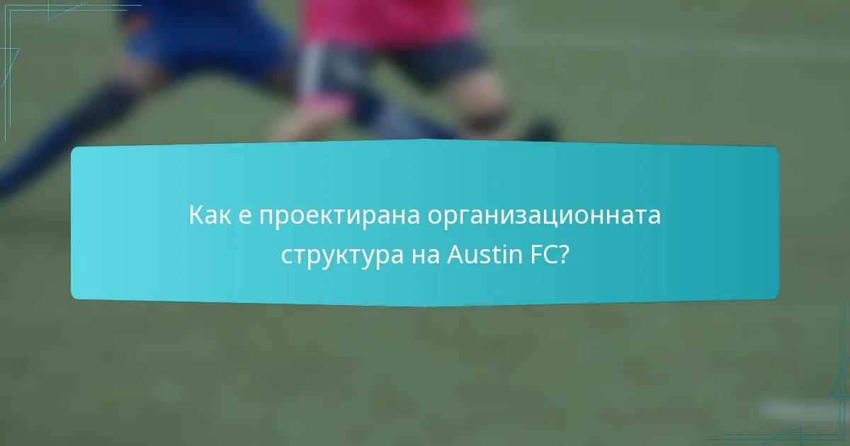 Как е проектирана организационната структура на Austin FC?
