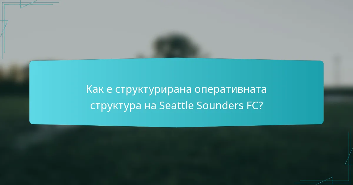 Как е структурирана оперативната структура на Seattle Sounders FC?