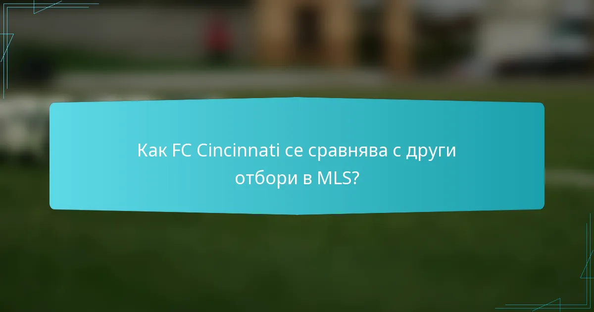 Как FC Cincinnati се сравнява с други отбори в MLS?
