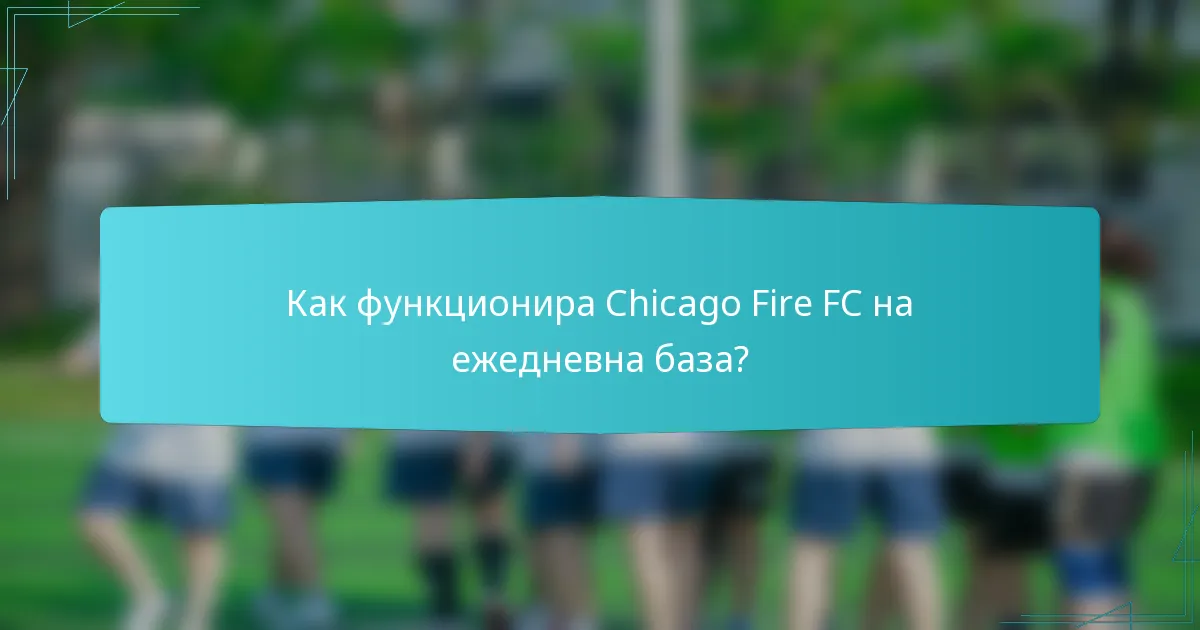 Как функционира Chicago Fire FC на ежедневна база?
