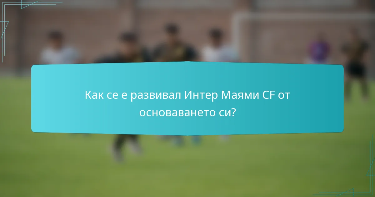 Как се е развивал Интер Маями CF от основаването си?