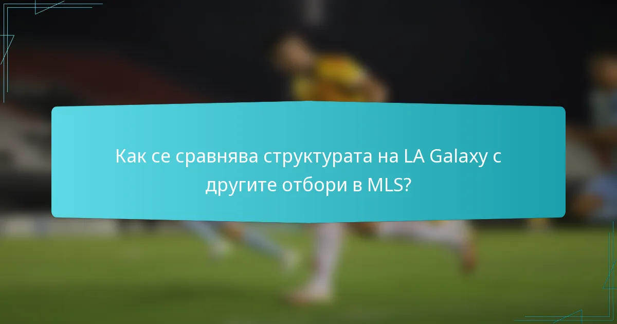 Как се сравнява структурата на LA Galaxy с другите отбори в MLS?