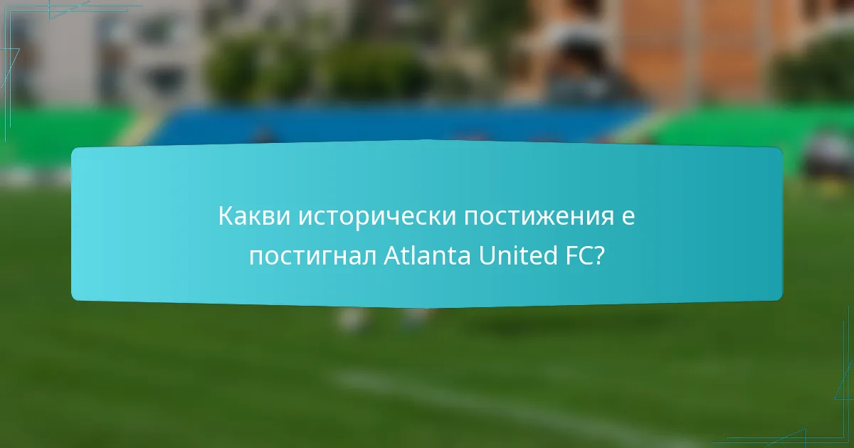 Какви исторически постижения е постигнал Atlanta United FC?