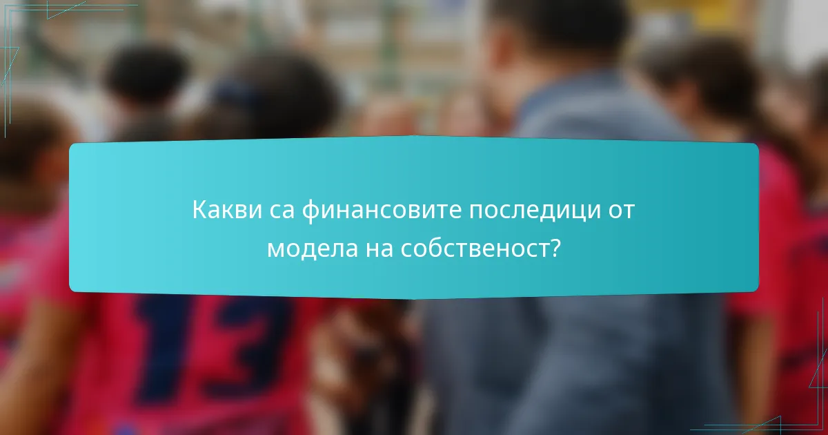 Какви са финансовите последици от модела на собственост?