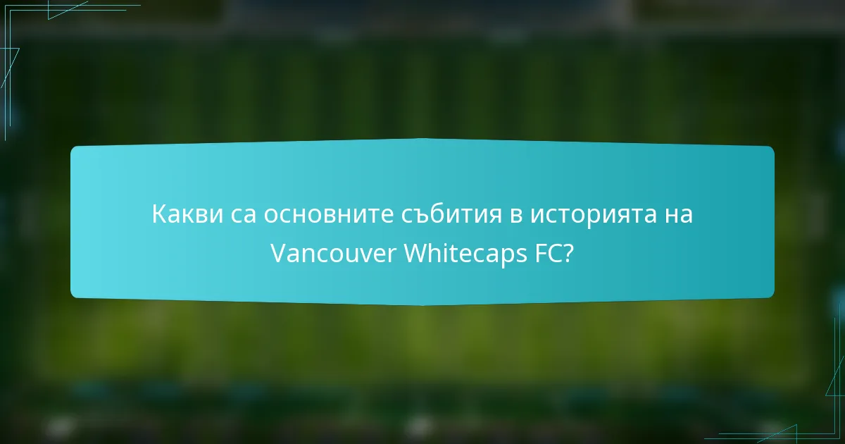 Какви са основните събития в историята на Vancouver Whitecaps FC?