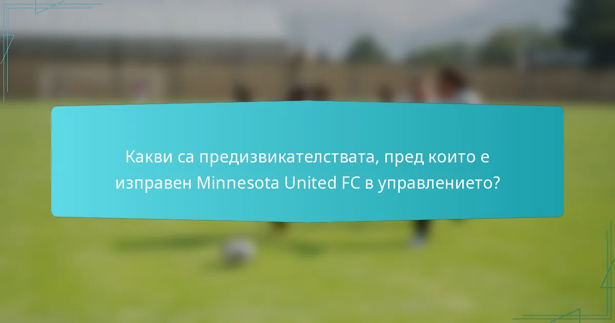 Какви са предизвикателствата, пред които е изправен Minnesota United FC в управлението?
