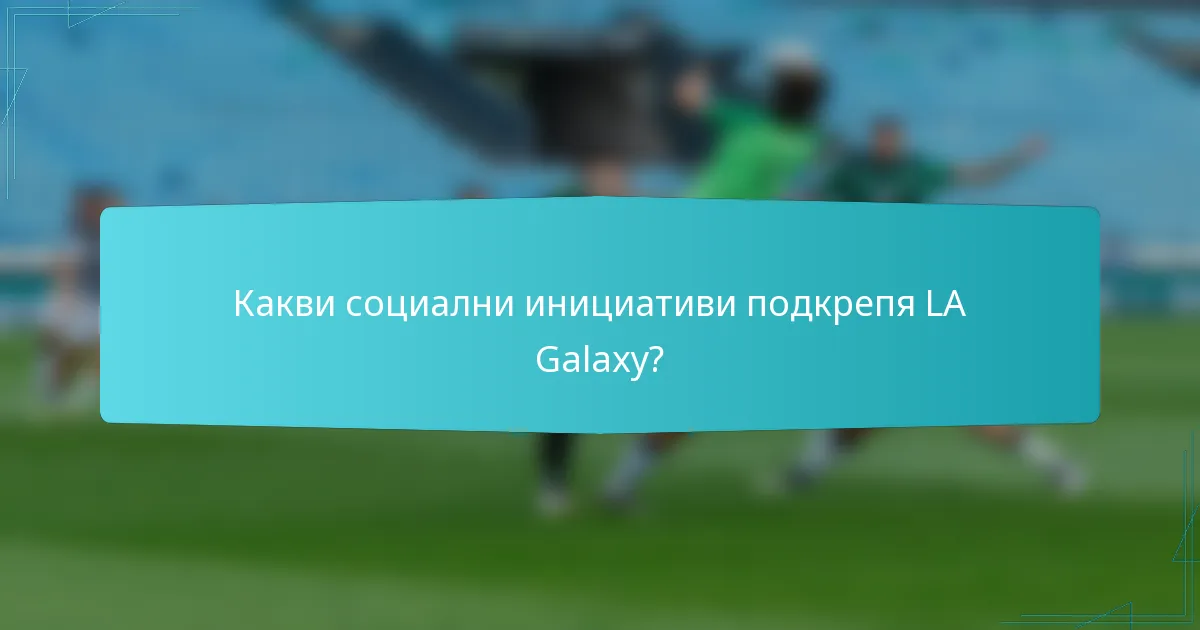 Какви социални инициативи подкрепя LA Galaxy?
