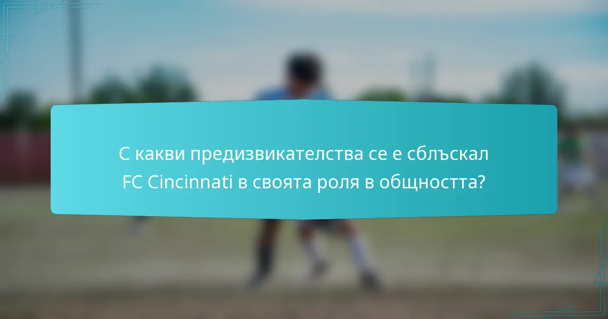 С какви предизвикателства се е сблъскал FC Cincinnati в своята роля в общността?